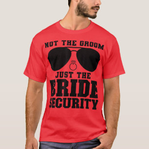 Not the Groom Just the Bride security Wedding T-Shirt