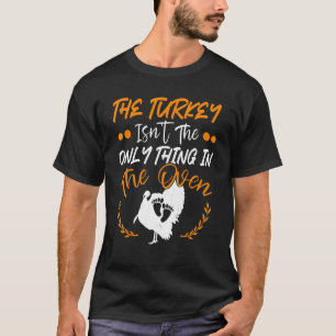 Not The Only Thing In The Oven  Pregnancy Thanksgi T-Shirt