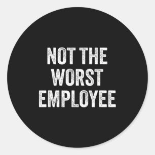 Not The Worst Employee Funny Sarcastic Saying Work Classic Round Sticker