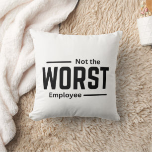 Not the Worst Employee – Funny Workplace Humour Throw Pillow