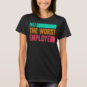 Not The Worst Employee Hilarious Sarcastic Work 4 T-Shirt