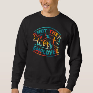 Not The Worst Employee Hilarious Sarcastic Work Sweatshirt