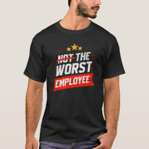 Not the Worst Employee Sarcastic Work Joke - Funny T-Shirt