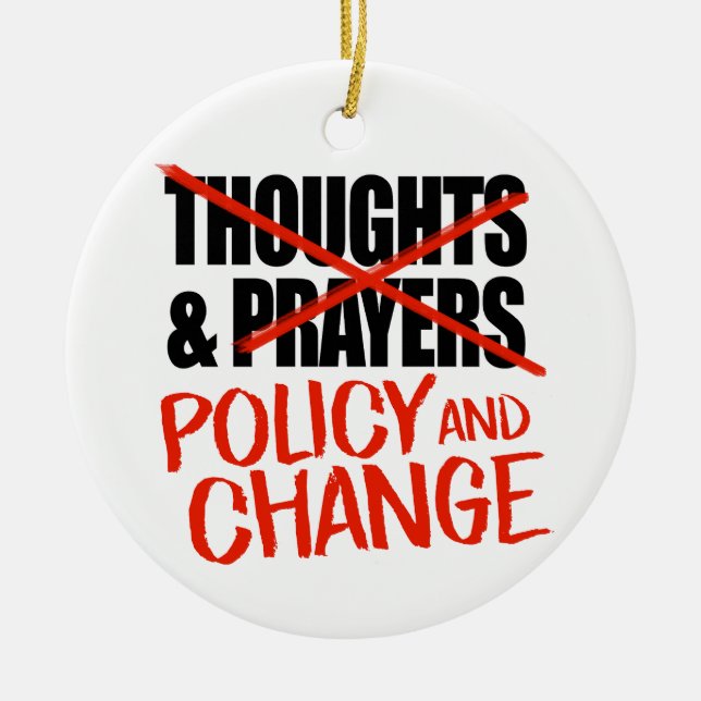 Not thoughts and prayers but policy change ceramic ornament (Front)