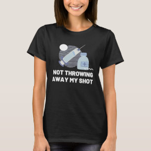 Not Throwing Away My Shot Vaccination Idea T-Shirt