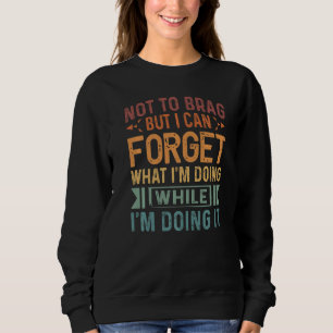 Not To Brag But I Can Forget What I'm Doing Sweatshirt