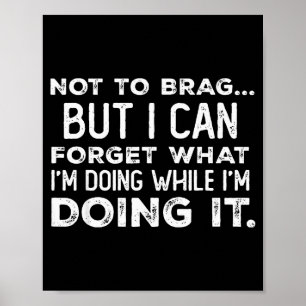 Not To Brag But I Can Forget What I'm Doing While Poster