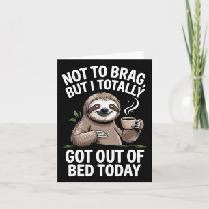 Not To Brag But I Totally Got Out Of Bed Today Cof Card