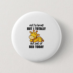 Not To Brag But I Totally Got Out Of Bed Today Gir 2 Inch Round Button