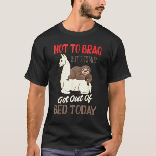 Not To Brag But I Totally Got Out Of Bed Today Slo T-Shirt