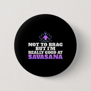 Not To Brag But Im Really Good At Savasana Yoga Lo 2 Inch Round Button