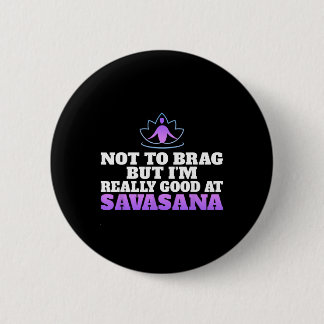 Not To Brag But Im Really Good At Savasana Yoga Lo 2 Inch Round Button