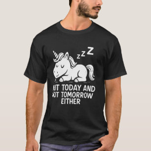 Not Today And Not Tomorrow Either Cute Lazy Sleepi T-Shirt