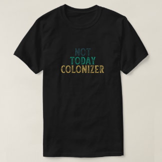 NOT TODAY COLONIZER T-Shirt