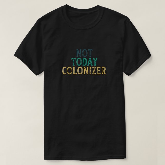 NOT TODAY COLONIZER T-Shirt (Design Front)