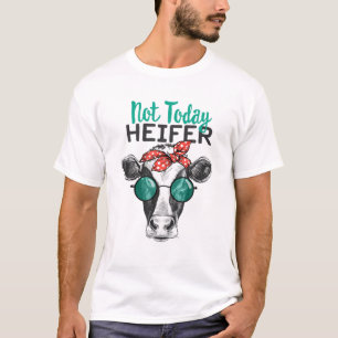 Not Today Heifer , Country Sayings Not Today Heife T-Shirt