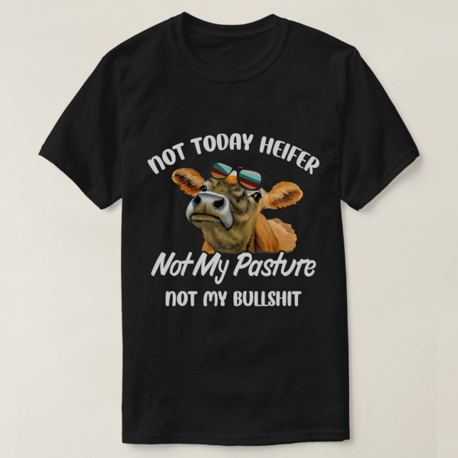 Not Today Heifer Not My Pasture Not My Bu.llsh.it  T-Shirt (Design Front)