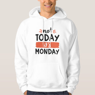 Not Today It’s Monday Hoodie
