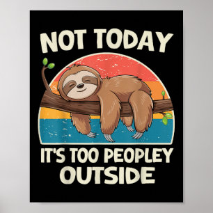 Not Today Its Too Peopley Outside Sloth  Poster