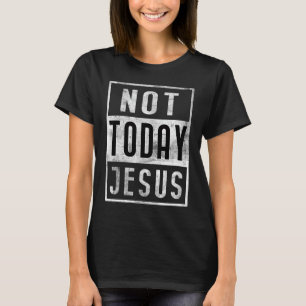 Not Today Jesus Satan Anti Religion Atheist Distre T-Shirt