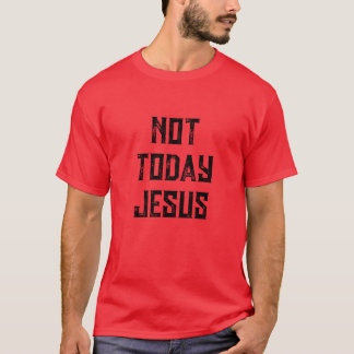 NOT TODAY JESUS TSHIRT