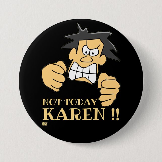 "NOT TODAY KAREN" funny angry man        3 Inch Round Button (Front)
