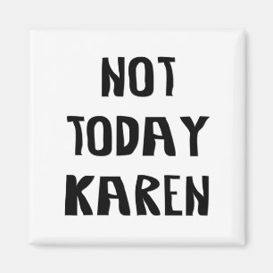 Not Today Karen Magnet