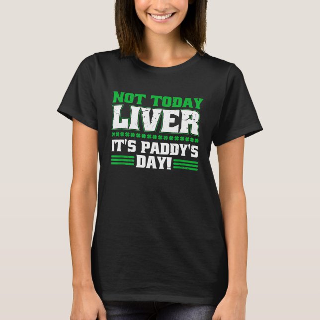 Not Today Liver Its Paddys Day Beer Wine Drinker M T-Shirt (Front)
