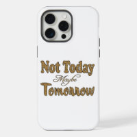 Not Today, Maybe Tomorrow Phrase