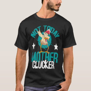 Not Today Mother Clucker  Chicken  Pun  Dabbing T-Shirt