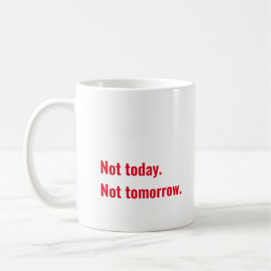 Not today. Not tomorrow. Coffee Mug