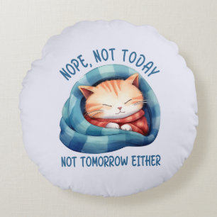 Not Today, Not Tomorrow – Introverted Cat Humour Round Pillow