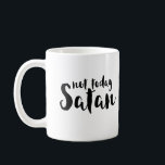 Not Today Satan Coffee Mug<br><div class="desc">Not Today Satan Mug</div>