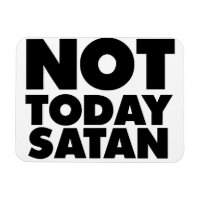 Not today Satan