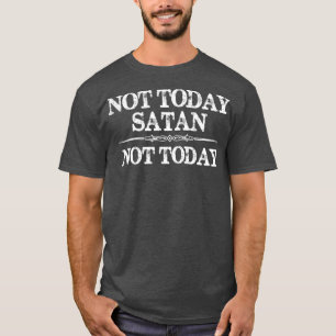 Not Today Satan Not Today - Funny Gifts for  Men T-Shirt