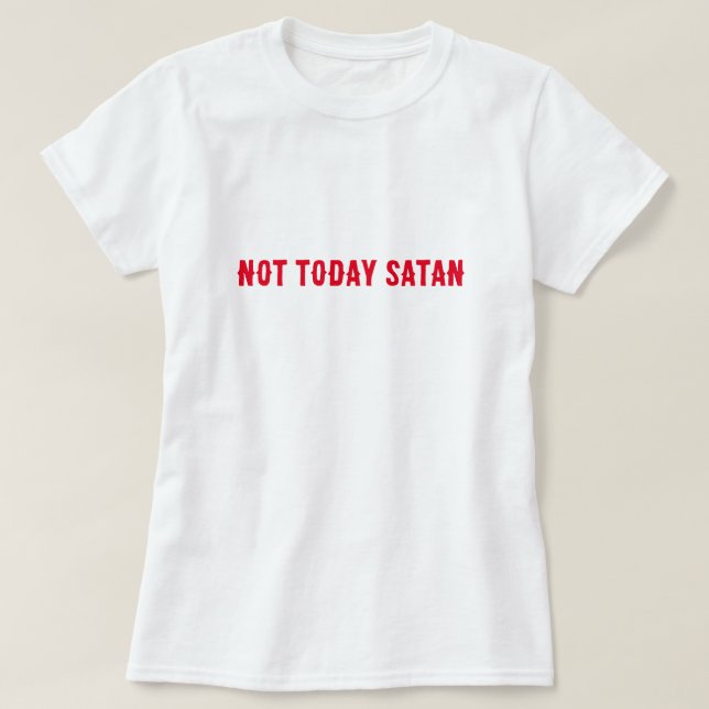 Not Today Satan Quote T-Shirt (Design Front)