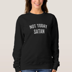 Not Today Satan Sarcastic Faith Religious Christi Sweatshirt