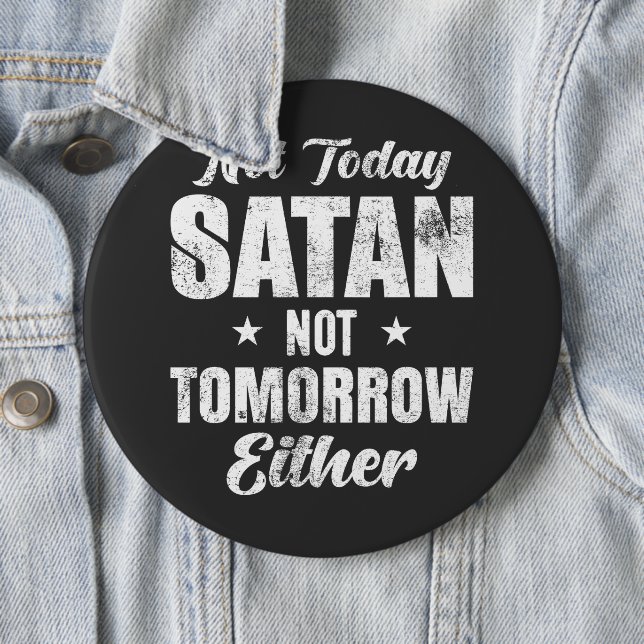 Not Today Satan  Throw  6 Inch Round Button (In Situ)