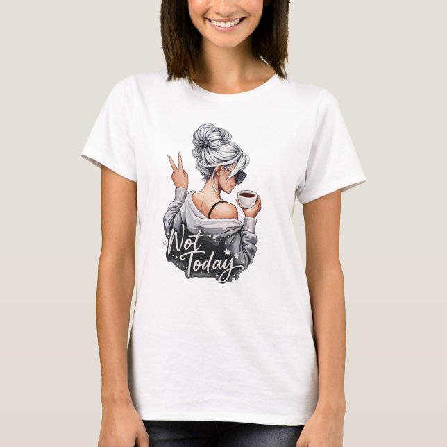 Not today t shirt (Front)