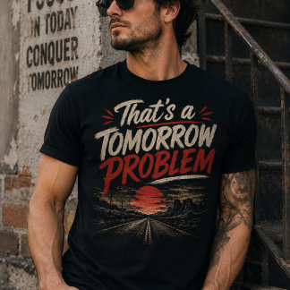Not Today That's A Tomorrow Problem Tshirt