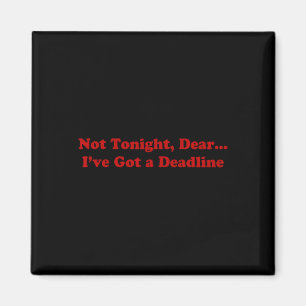Not Tonight Dear I've Got A Deadline  Magnet