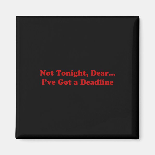 Not Tonight Dear I've Got A Deadline  Magnet (Front)