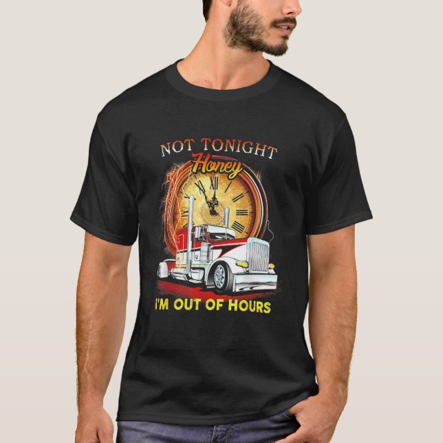 Not Tonight Honey Im Out Of Hours Funny Trucker T-Shirt (Front)
