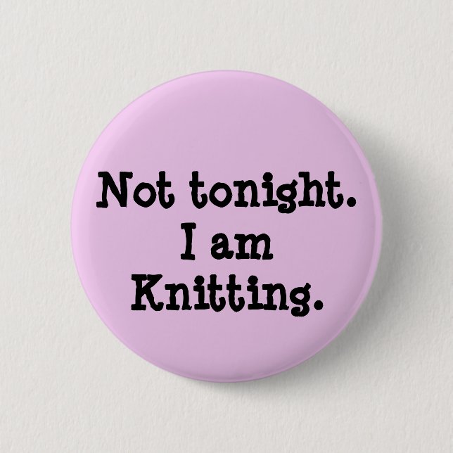 Not tonight. I am Knitting. 2 Inch Round Button (Front)