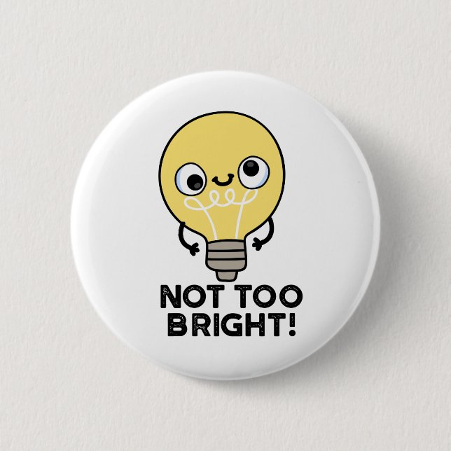 Not Too Bright Funny Bulb Pun 2 Inch Round Button (Front)