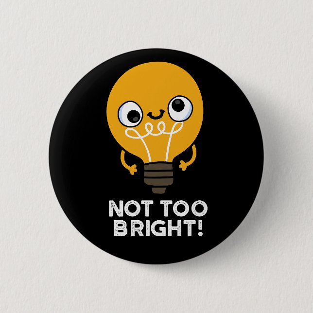 Not Too Bright Funny Bulb Pun Dark BG 2 Inch Round Button (Front)