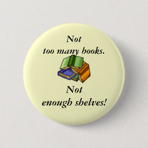 Not too many books, Not enough shelves! 2 Inch Round Button