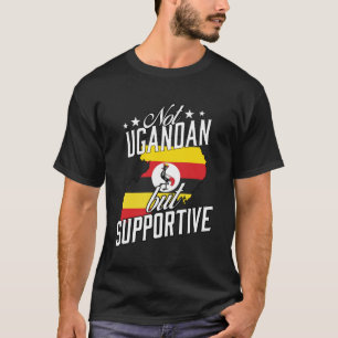 Not Ugandan But Supportive Travel Tourist Ugandan T-Shirt