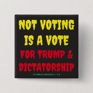 NOT VOTING IS A VOTE FOR TRUMP & DICTATORSHIP 2 INCH SQUARE BUTTON