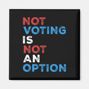 Not Voting Is Not An Option – Bold Statement – Magnet